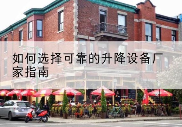 仪征电动升降机厂家-如何选择可靠的升降设备厂家指南